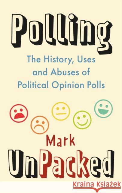 Polling Unpacked: The History, Uses and Abuses of Political Opinion Polls Pack, Mark 9781789145670 Reaktion Books