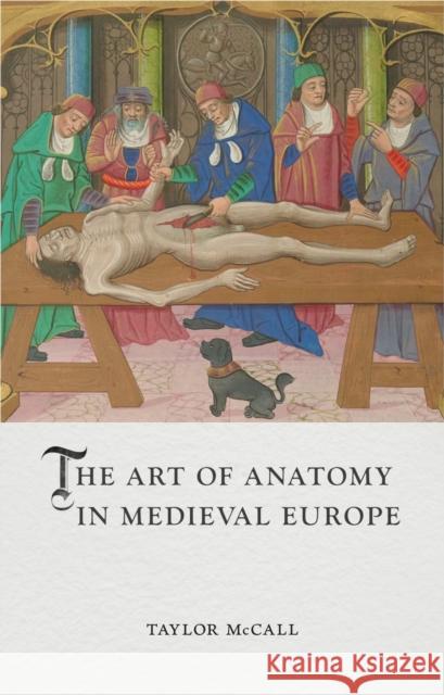 The Art of Anatomy in Medieval Europe Taylor McCall 9781789146813 Reaktion Books