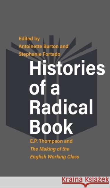 Histories of a Radical Book: E. P. Thompson and the Making of the English Working Class Burton, Antoinette 9781789203288