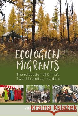 Ecological Migrants: The Relocation of China's Ewenki Reindeer Herders Yuanyuan Xie 9781789207903 Berghahn Books