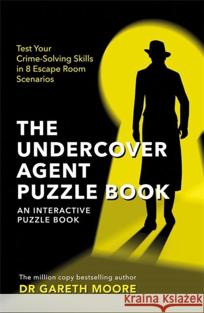 The Undercover Agent Puzzle Book: Test Your Crime-Solving Skills in 8 Escape Room Scenarios Gareth Moore 9781789294095 Michael O'Mara Books Ltd
