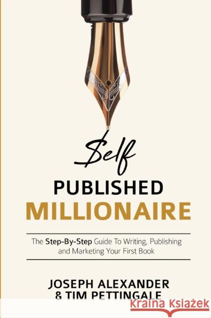 Self-Published Millionaire: The Step-by-Step Guide to Writing Publishing and Marketing Your First Book Alexander, Joseph 9781789330250 www.self-published.co.uk