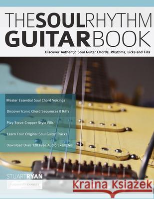 The Soul Rhythm Guitar Book: Discover Authentic Soul Guitar Chords, Rhythms, Licks and Fills Stuart Ryan Joseph Alexander Tim Pettingale 9781789332247