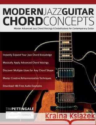 Modern Jazz Guitar Chord Concepts: Master Advanced Jazz Chord Voicings & Substitutions for Contemporary Guitar Tim Pettingale, Joseph Alexander 9781789332339