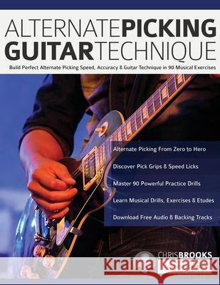 Alternate Picking Guitar Technique: Build Perfect Alternate Picking Speed, Accuracy & Guitar Technique in 90 Musical Exercises Chris Brooks Joseph Alexander Tim Pettingale 9781789332469