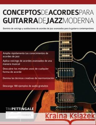 Conceptos De Acordes Para Guitarra De Jazz Moderna: Dominio de voicings y sustituciones de acordes de jazz avanzados para la guitarra contemporánea Pettingale, Tim 9781789332506