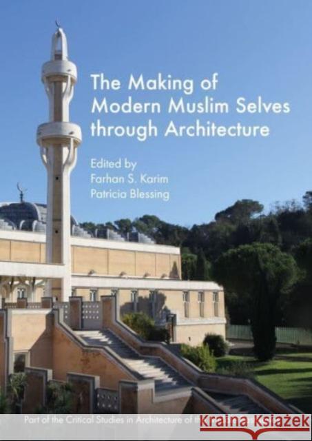 The Making of Modern Muslim Selves through Architecture Farhan S. Karim Patricia Blessing 9781789388510 Intellect (UK)