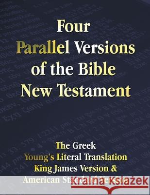 Four Parallel Versions of the Bible New Testament: The Greek, Young's Literal Translation, King James Version, American Standard Version, Side by Side Benediction Classics 9781789431650 Benediction Classics