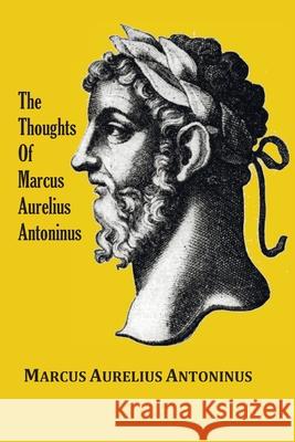 The Thoughts (Meditations) of the Emperor Marcus Aurelius Antoninus - with biographical sketch, philosophy of, illustrations, index and index of terms Marcus Aurelius Antoninus George Long 9781789433104 Benediction Classics