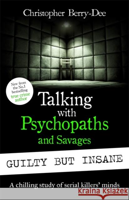 Talking with Psychopaths and Savages: Guilty but Insane Christopher Berry-Dee 9781789466904