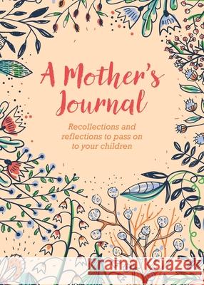 A Mother's Journal: Recollections and Reflections to Pass on to Your Children Arcturus Publishing 9781789505580