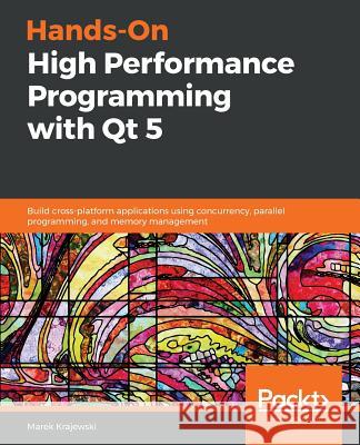 Hands-On High Performance Programming with Qt 5 Marek Krajewski 9781789531244