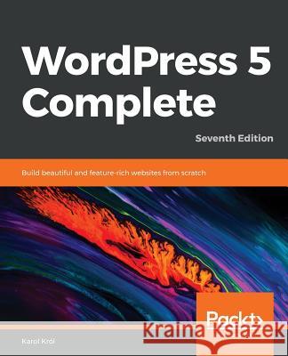 WordPress 5 Complete - Seventh Edition: Build beautiful and feature-rich websites from scratch Król, Karol 9781789532012 Packt Publishing
