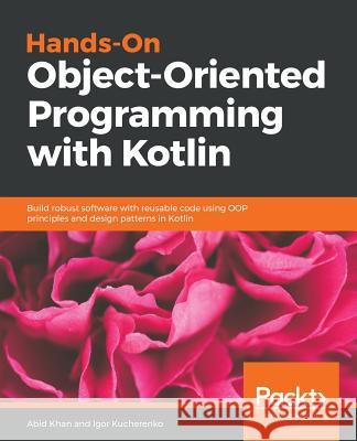 Hands-On Object-Oriented Programming with Kotlin Igor Kucherenko Abid Khan 9781789617726
