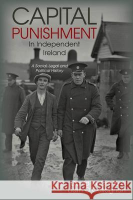 Capital Punishment in Independent Ireland: A Social, Legal and Political History David M. Doyle Liam O'Callaghan 9781789620276 Liverpool University Press
