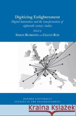 Digitizing Enlightenment: Digital Humanities and the Transformation of Eighteenth-Century Studies Simon Burrows, Glenn Roe 9781789621945