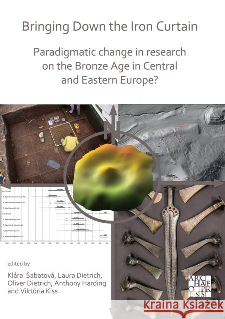 Bringing Down the Iron Curtain: Paradigmatic Change in Research on the Bronze Age in Central and Eastern Europe? Laura Dietrich Oliver Dietrich Anthony Harding 9781789694543