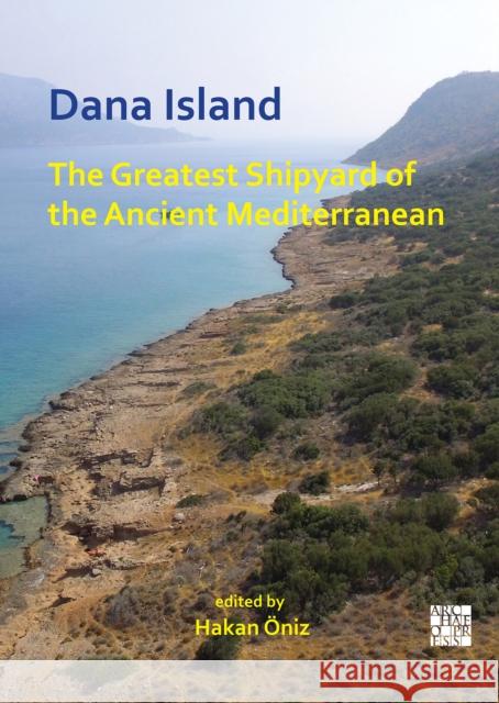 Dana Island: The Greatest Shipyard of the Ancient Mediterranean Hakan Oniz 9781789699517