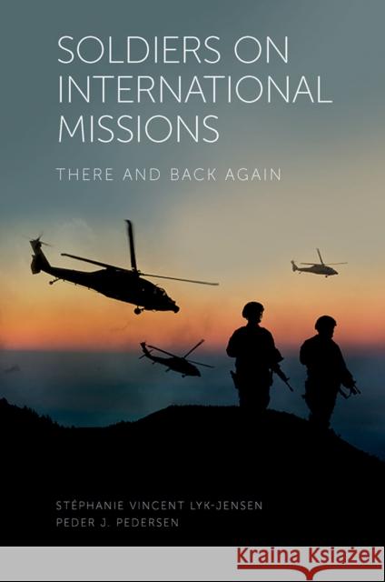 Soldiers on International Missions: There and Back Again Stéphanie Vincent Lyk-Jensen (VIVE - The Danish Center for Social Science Research, Denmark), Peder J. Pedersen (VIVE -  9781789730326