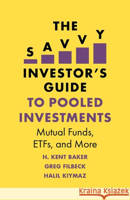 The Savvy Investor's Guide to Pooled Investments: Mutual Funds, Etfs, and More H. Kent Baker Greg Filbeck Halil Kiymaz 9781789732160 Emerald Publishing Limited