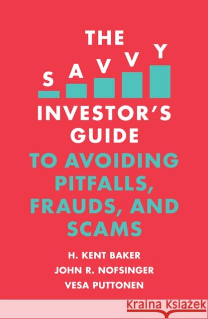 The Savvy Investor's Guide to Avoiding Pitfalls, Frauds, and Scams H. Kent Baker John R. Nofsinger Vesa Puttonen 9781789735628 Emerald Publishing Limited