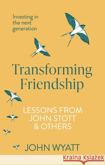 Transforming Friendship: Investing in the Next Generation - Lessons from John Stott and Others Wyatt, John 9781789741230