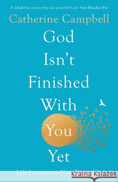 God Isn't Finished With You Yet: Life Lessons On Not Giving Up Catherine Campbell 9781789744224