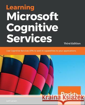 Learning Microsoft Cognitive Services - Third Edition Leif Henning Larsen 9781789800616