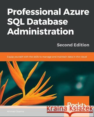 Professional Azure SQL Database Administration - Second Edition Ahmad Osama 9781789802542 Packt Publishing