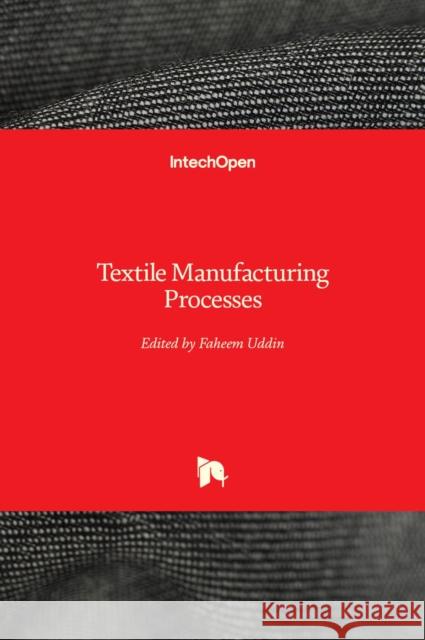 Textile Manufacturing Processes Faheem Uddin 9781789851052 Intechopen