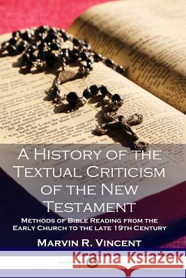 A History of the Textual Criticism of the New Testament: Methods of Bible Reading from the Early Church to the late 19 th Century Marvin R Vincent 9781789870022 Pantianos Classics
