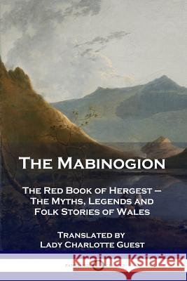 The Mabinogion: The Red Book of Hergest - The Myths, Legends and Folk Stories of Wales Lady Charlotte Guest 9781789870688