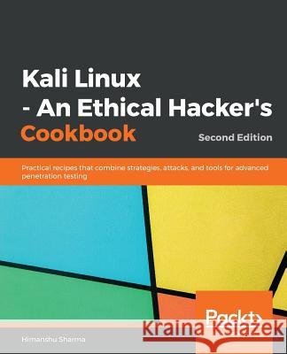 Kali Linux - An Ethical Hacker's Cookbook - Second Edition: Practical recipes that combine strategies, attacks, and tools for advanced penetration tes Sharma, Himanshu 9781789952308 Packt Publishing