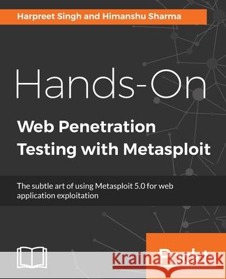Hands-On Web Penetration Testing with Metasploit: The subtle art of using Metasploit 5.0 for web application exploitation Himanshu Sharma Harpreet Singh 9781789953527 Packt Publishing