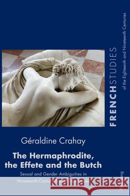 The Hermaphrodite, the Effete and the Butch; Sexual and Gender Ambiguities in Nineteenth-Century French Narratives Cox, Fiona 9781789976489 Peter Lang Ltd, International Academic Publis