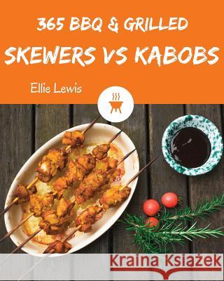 BBQ & Grilled Skewers & Kabobs 365: Enjoy 365 Days with Amazing BBQ & Grilled Skewers & Kabobs Recipes in Your Own BBQ & Grilled Skewers & Kabobs Cook Ellie Lewis 9781790201976 Independently Published
