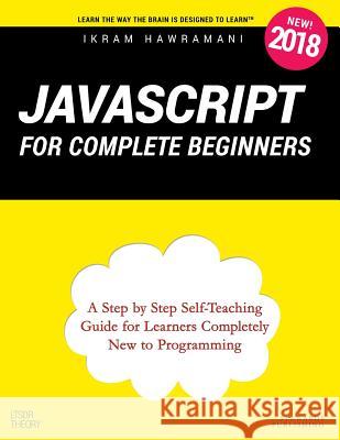 JavaScript for Complete Beginners: A Step by Step Self-Teaching Guide for Learners Completely New to Programming Ikram Hawramani 9781790222339