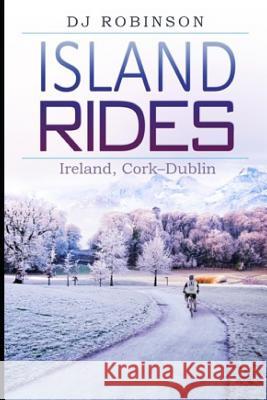 Island Rides: Ireland, Cork-Dublin Robinson, D. J. 9781790292240 Independently Published