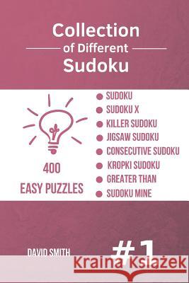 Collection of Different Sudoku - 400 Easy Puzzles: Sudoku, Sudoku X, Killer Sudoku, Jigsaw Sudoku, Consecutive Sudoku, Kropki Sudoku, Greater Than, Sudoku Mine vol.1 David Smith 9781790378104