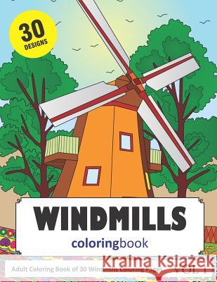Windmills Coloring Book: 30 Coloring Pages of Windmill Designs in Coloring Book for Adults (Vol 1) Sonia Rai 9781790407255
