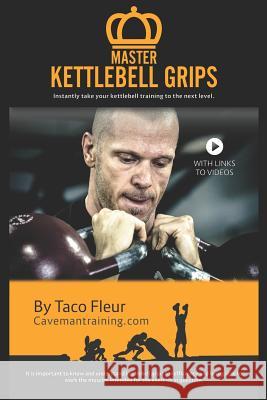 Master Kettlebell Grips: Instantly take your kettlebell training to the next level Taco Fleur 9781790510290 Independently Published