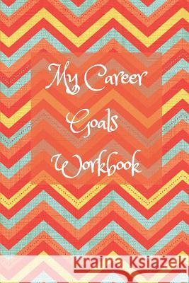 My Career Goals Workbook: Track Your Progress in Work, Training and Your Personal Life Wj Journals 9781790531004 Independently Published
