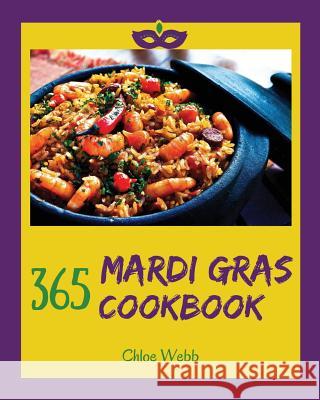 Mardi Gras Cookbook 365: Enjoy Your Cozy Mardi Gras Holiday with 365 Mardi Gras Recipes! [holiday Cocktail Book, Festive Holiday Recipes, Holid Chloe Webb 9781790551125 Independently Published