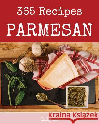 Parmesan 365: Enjoy 365 Days with Amazing Parmesan Recipes in Your Own Parmesan Cookbook! [italian Cookies Cookbook, Parmesan Cheese Lily Li 9781790551347