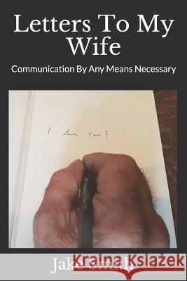 Letters To My Wife: Communication By Any Means Necessary Smith, Jake a. 9781790569175