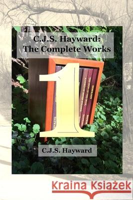 C.J.S. Hayward: The Complete Works, vol. 1 Cjs Hayward 9781790654635