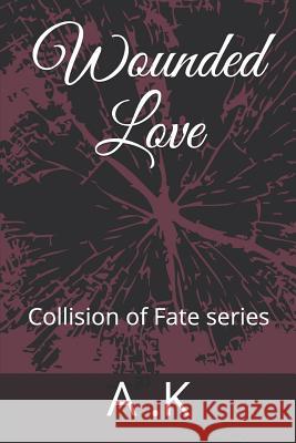 Wounded Love: Collision of Fate Series A. K 9781790750573 Independently Published
