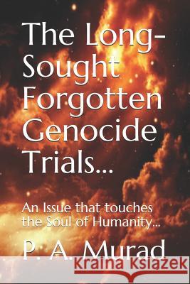 The Long-Sought Forgotten Genocide Trials...: An Issue That Touches the Soul of Humanity... P. a. Murad 9781790756872 Independently Published
