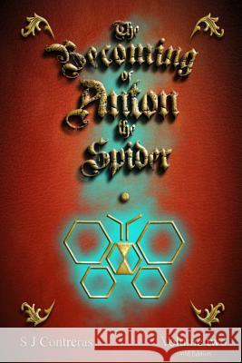 The Becoming of Anton the Spider - Volume Two (Gold Edition): The Contrarian Chronicles - Book One - Volume Two S. J. Contreras 9781790824533 Independently Published