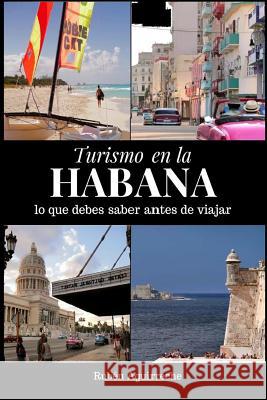 Turismo en la Habana: Lo que debes saber antes de viajar Aguirreche, Rubén 9781790834419 Independently Published